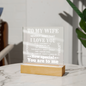 Acrylic Square Plaque: TO MY WIFE NEVER FORGET THAT I LOVE YOU IF I COULD,...YOU ARE TO ME