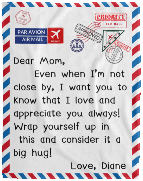 Plush Fleece Blanket - 60x80: DEAR MOM, EVEN WHEN I'M NOT CLOSE BY,...LOVE, DIANE