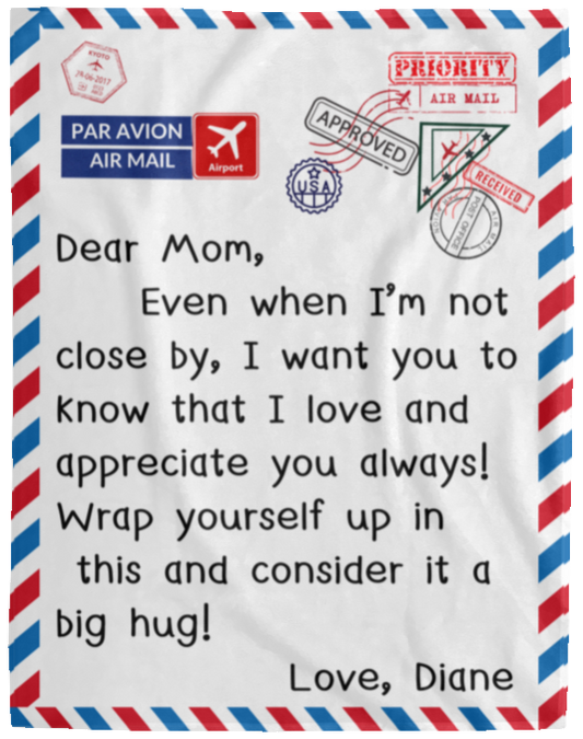 Plush Fleece Blanket - 60x80: DEAR MOM, EVEN WHEN I'M NOT CLOSE BY,...LOVE, DIANE