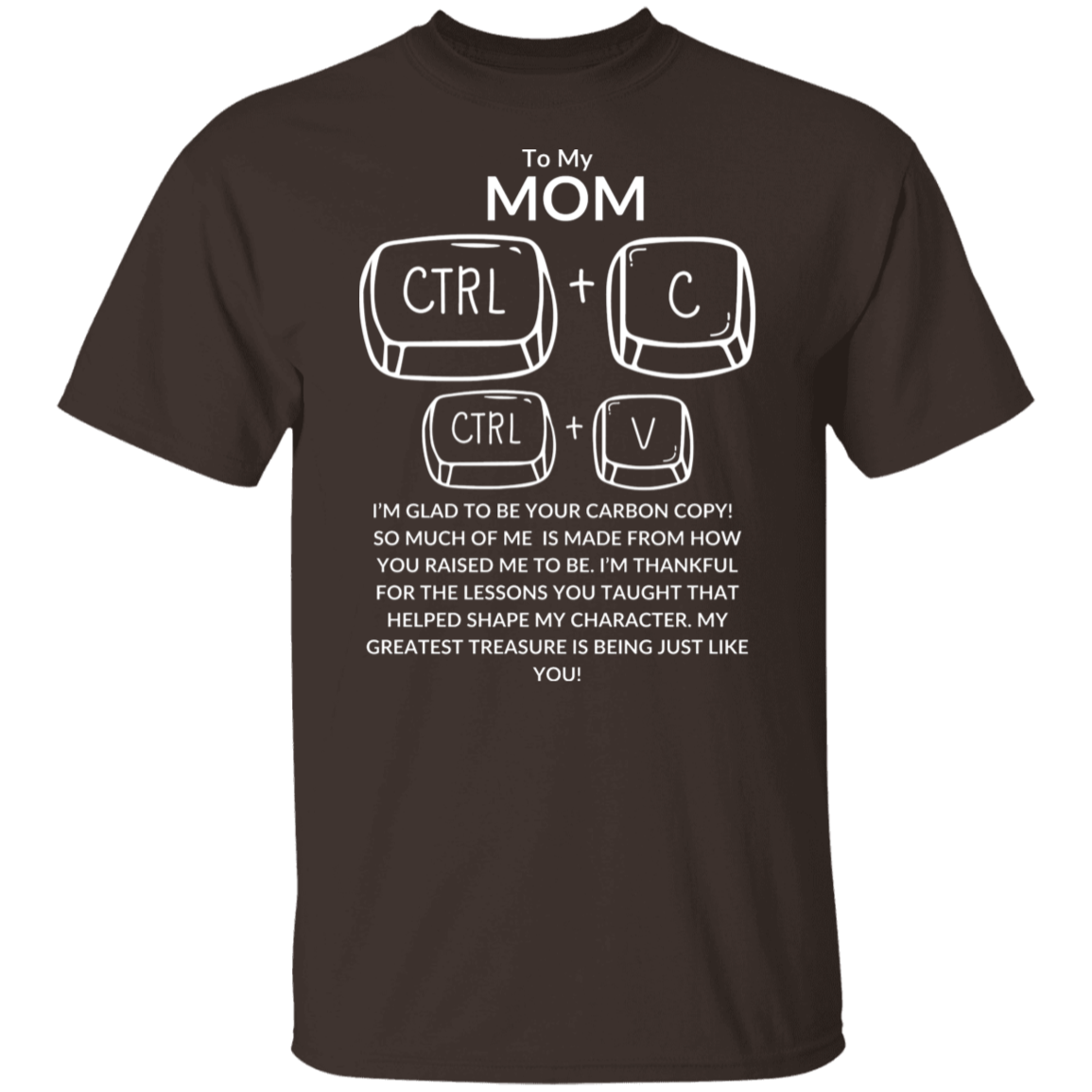 TO MY MOM I'M GLAD TO BE YOUR CARBON COPY!,...G500 5.3 oz. T-Shirt