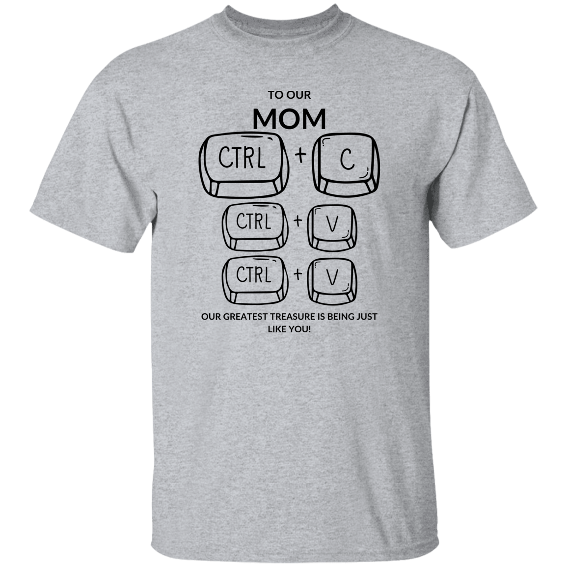 TO OUR MOM  OUR GREATEST TREASURE,...G500 5.3 oz. T-Shirt