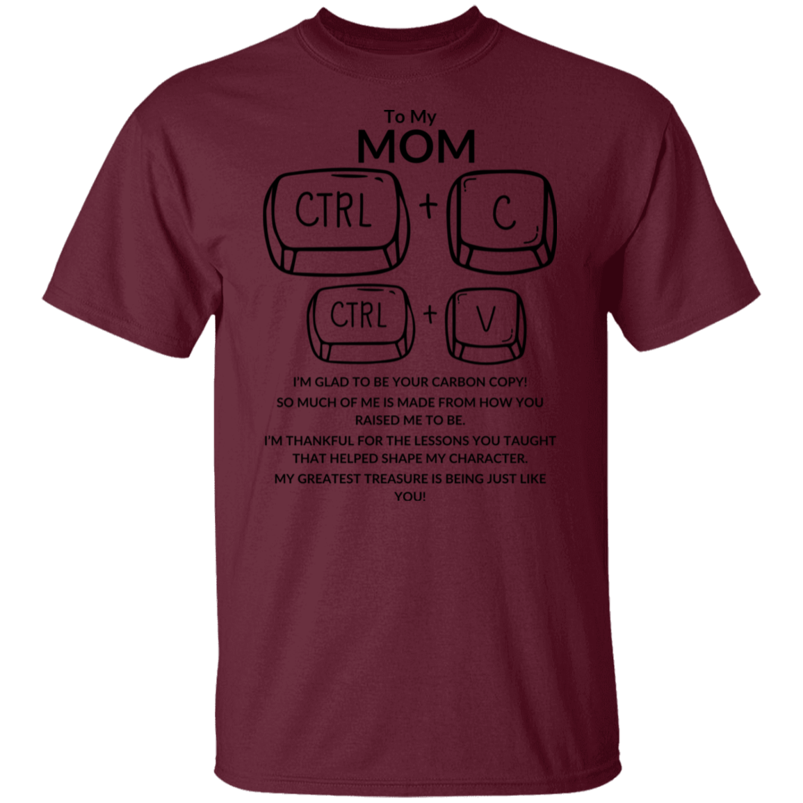 TO MY MOM I'M GLAD TO BE YOUR CARBON COPY!,...G500 5.3 oz. T-Shirt