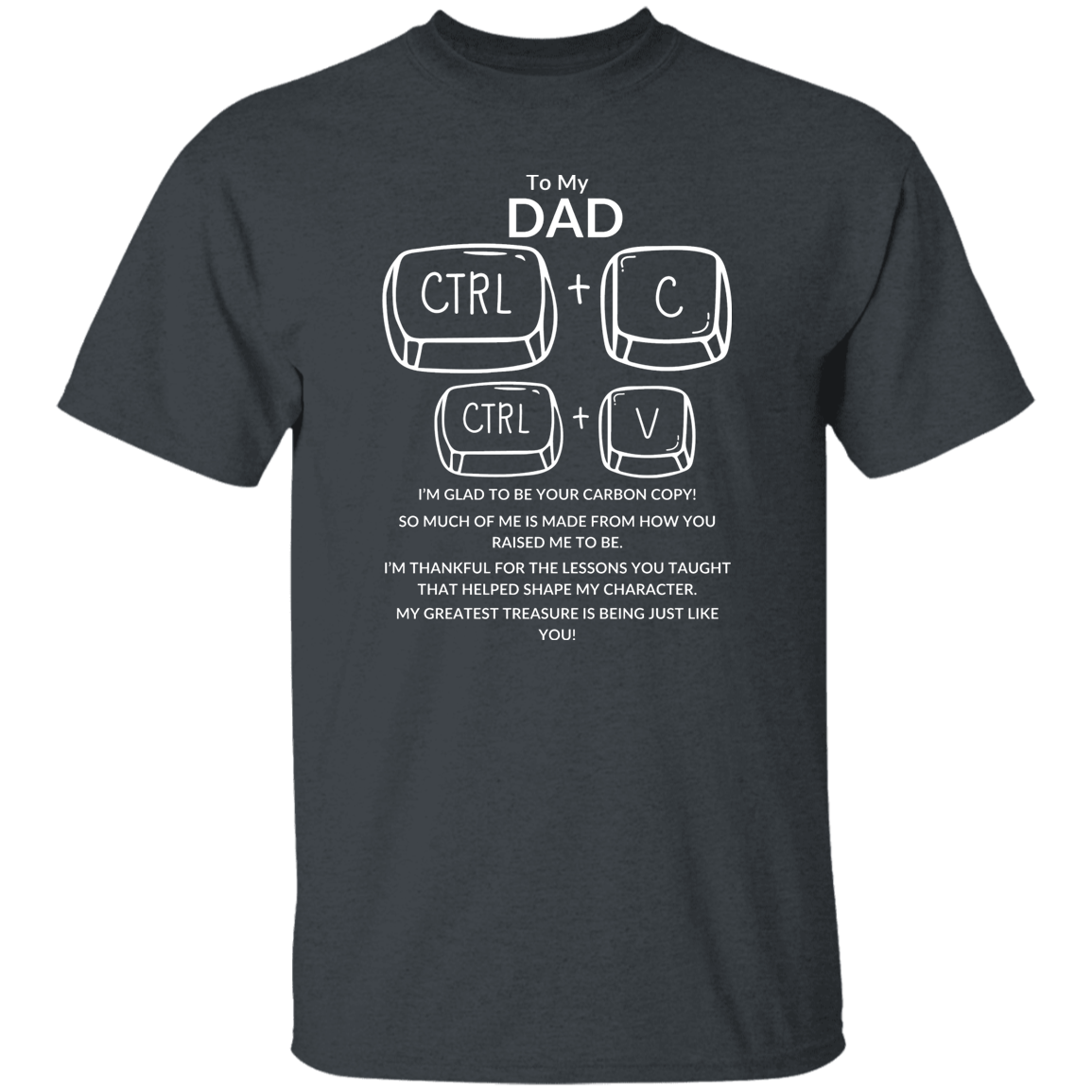 TO MY DAD I'M GLAD TO BE YOUR CARBON COPY!,...G500 5.3 oz. T-Shirt