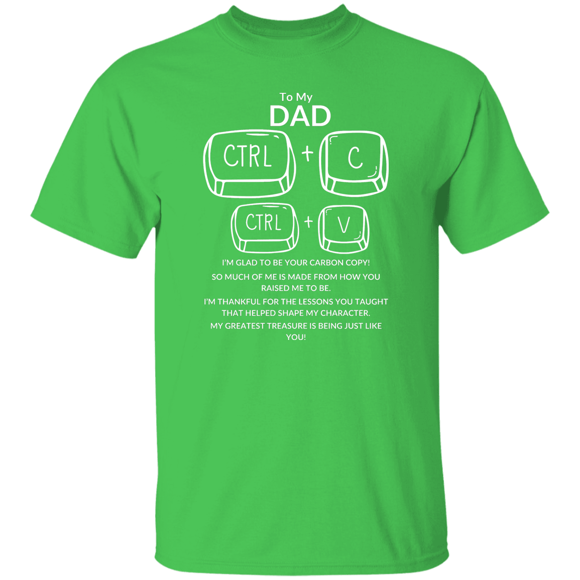 TO MY DAD I'M GLAD TO BE YOUR CARBON COPY!,...G500 5.3 oz. T-Shirt