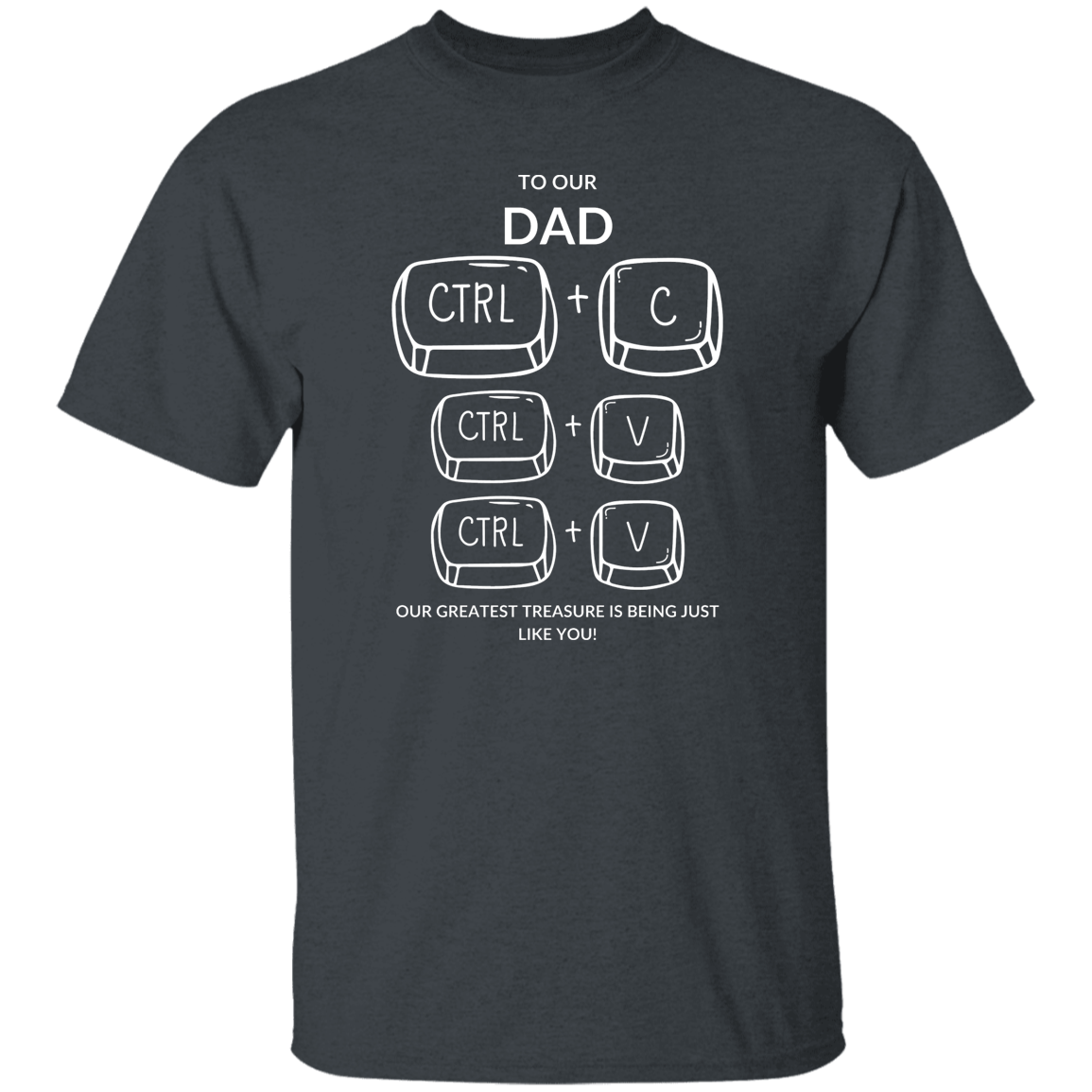 TO OUR DAD OUR GREATEST TREASURE,...G500 5.3 oz. T-Shirt