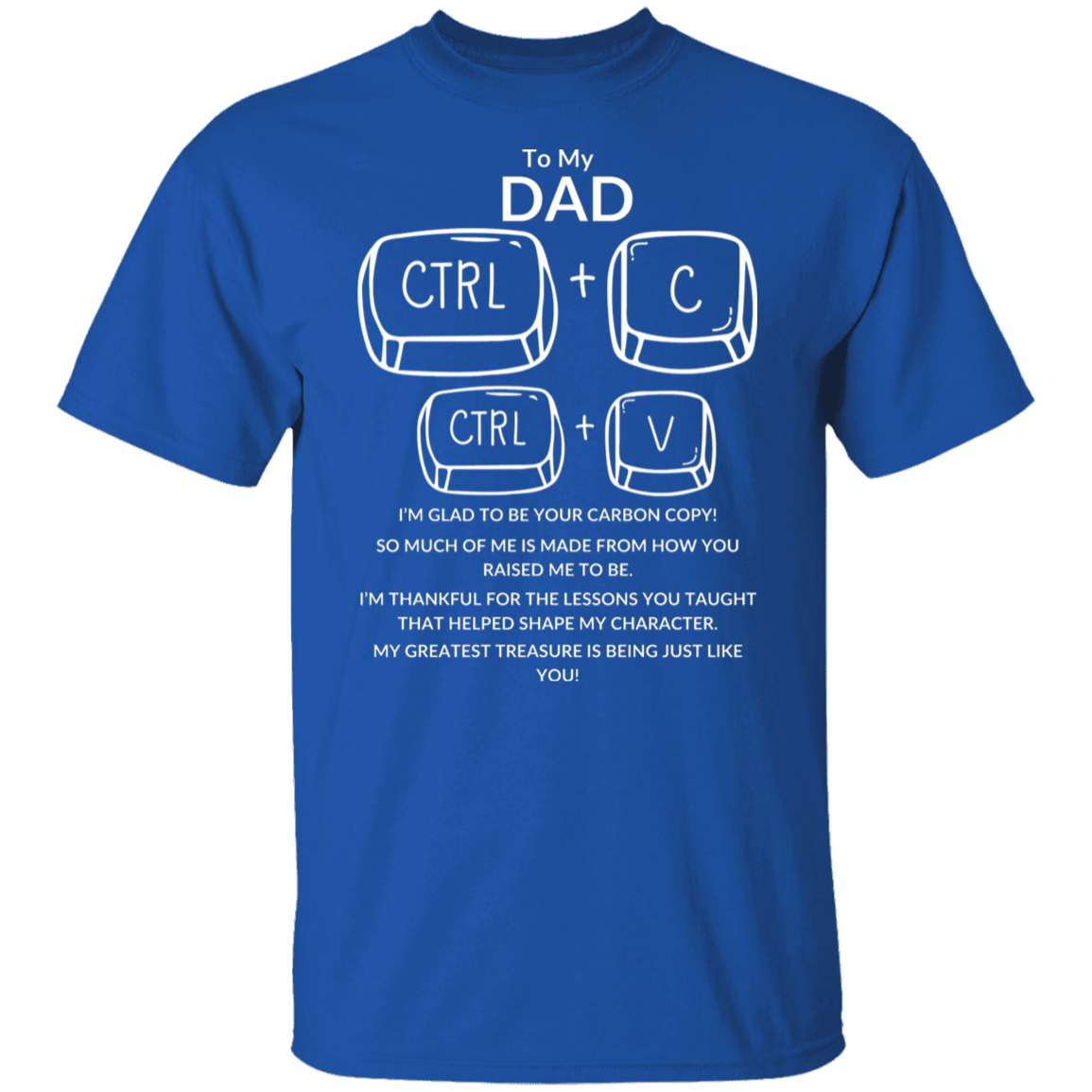 TO MY DAD I'M GLAD TO BE YOUR CARBON COPY!,...G500 5.3 oz. T-Shirt