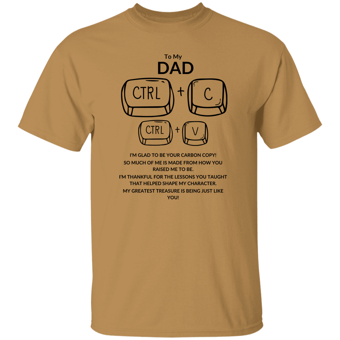 TO MY DAD I'M GLAD TO BE YOUR CARBON COPY!,...G500 5.3 oz. T-Shirt