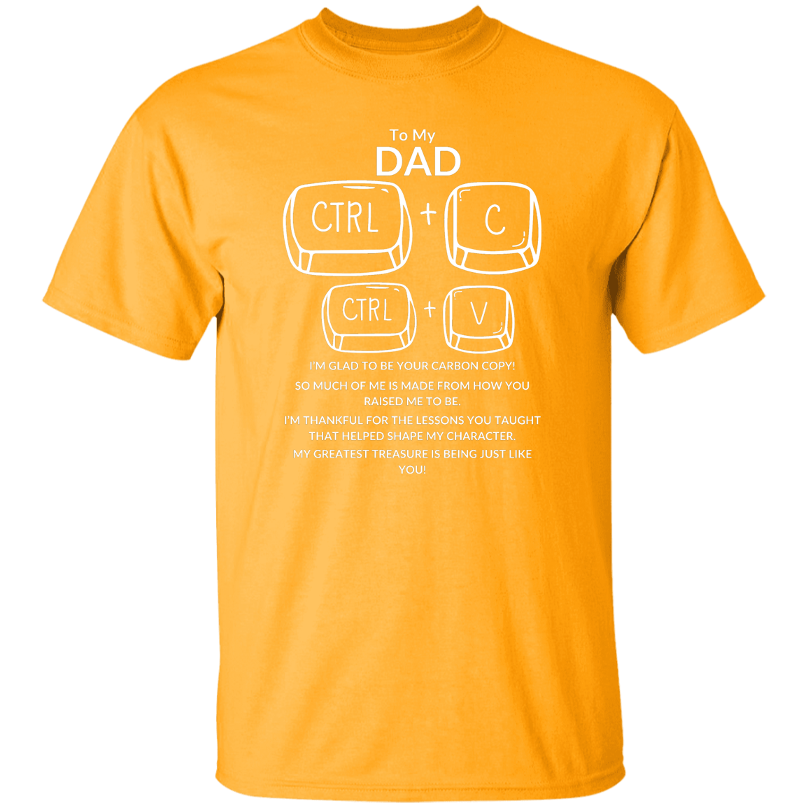 TO MY DAD I'M GLAD TO BE YOUR CARBON COPY!,...G500 5.3 oz. T-Shirt