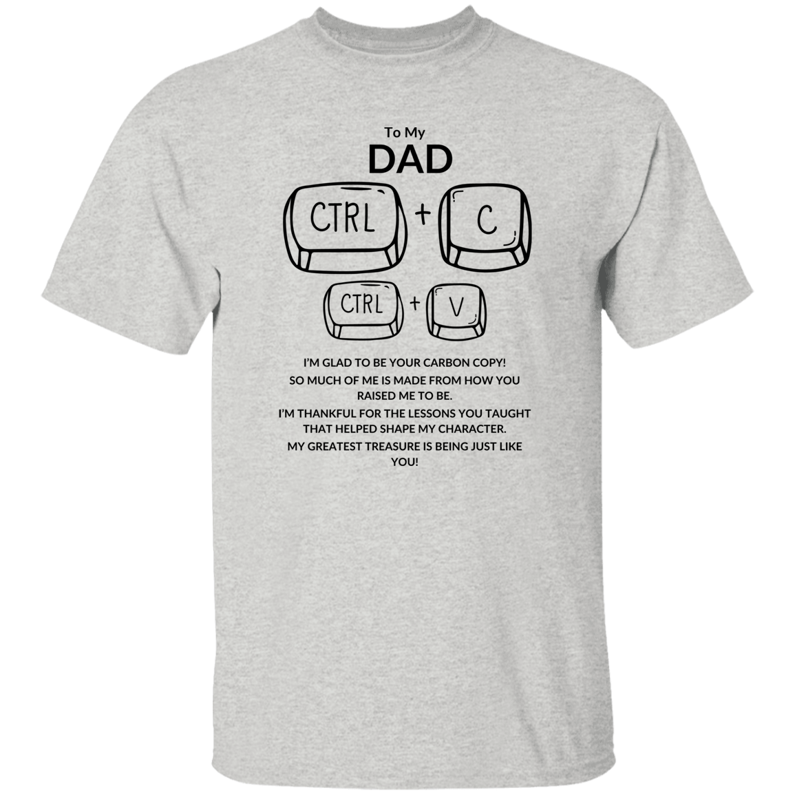 TO MY DAD I'M GLAD TO BE YOUR CARBON COPY!,...G500 5.3 oz. T-Shirt