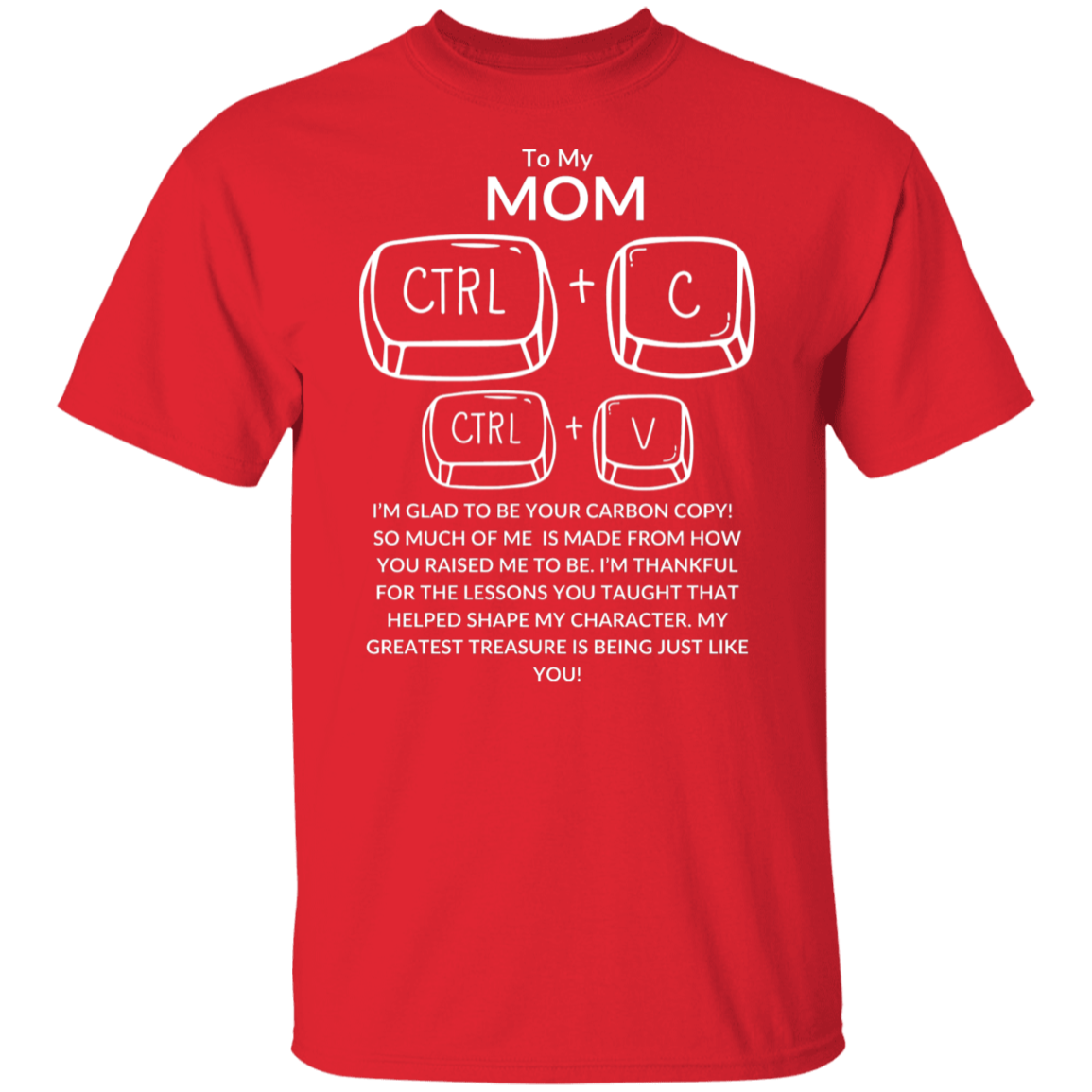 TO MY MOM I'M GLAD TO BE YOUR CARBON COPY!,...G500 5.3 oz. T-Shirt