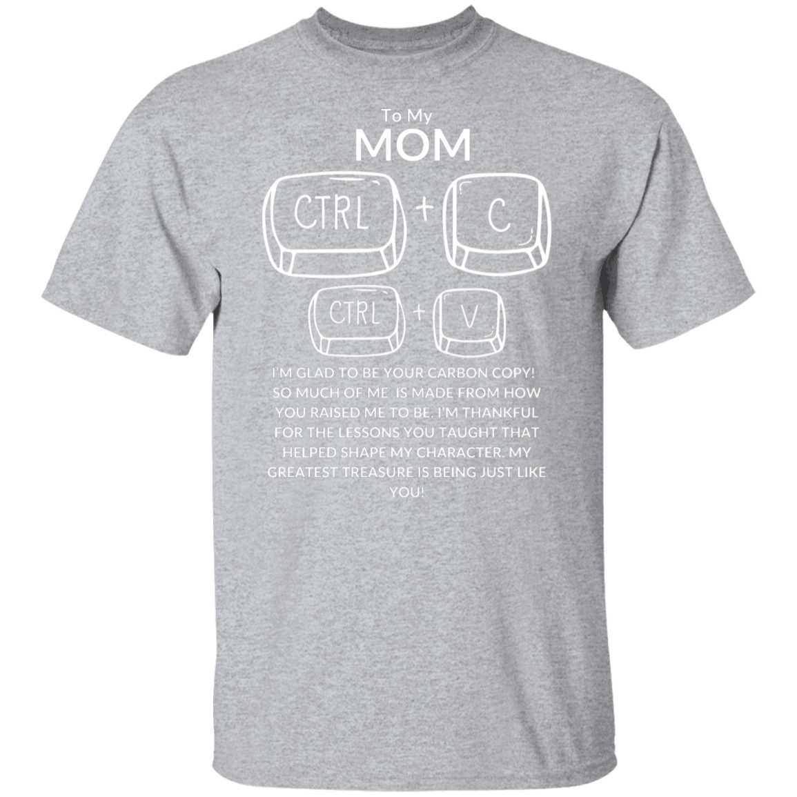 TO MY MOM I'M GLAD TO BE YOUR CARBON COPY!,...G500 5.3 oz. T-Shirt