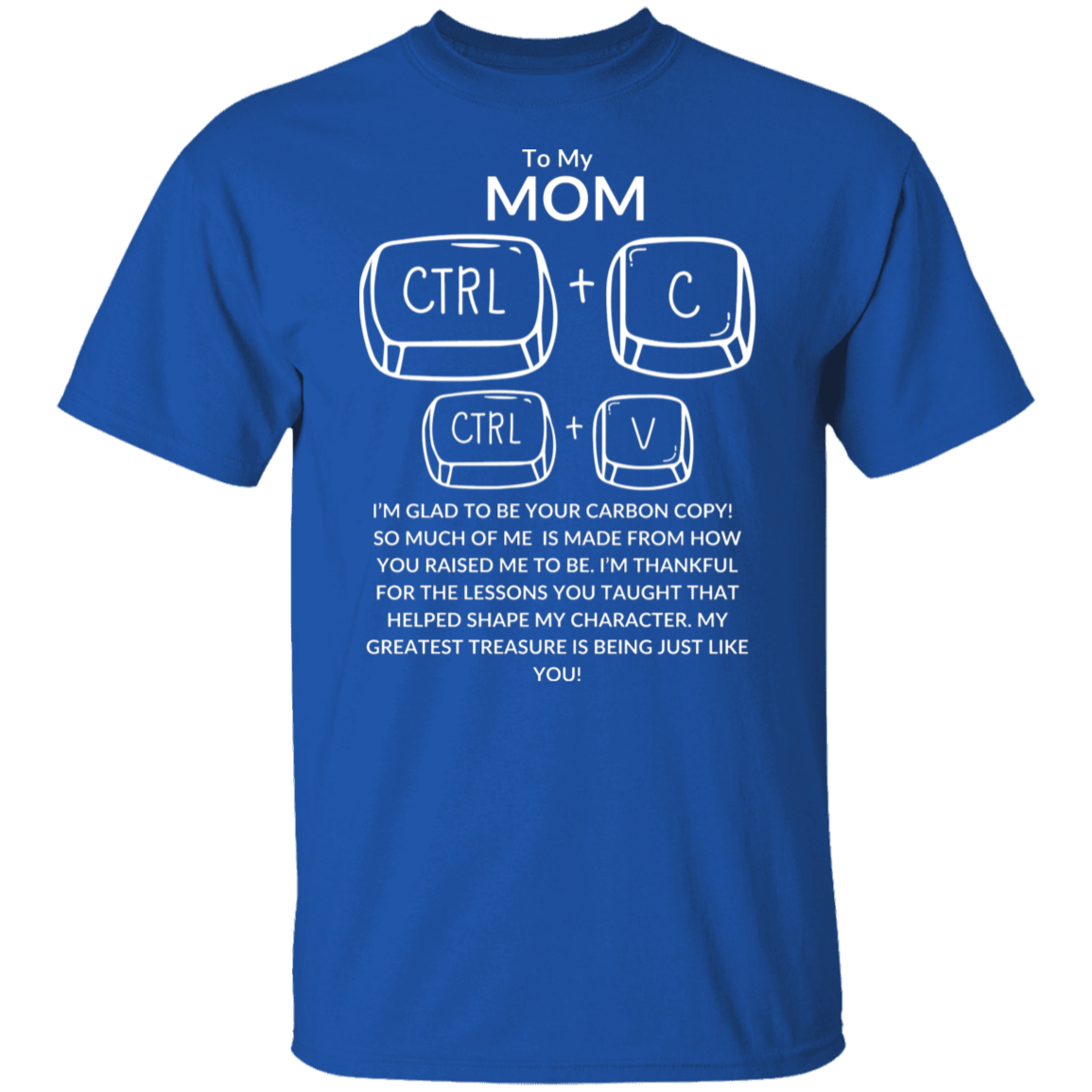 TO MY MOM I'M GLAD TO BE YOUR CARBON COPY!,...G500 5.3 oz. T-Shirt