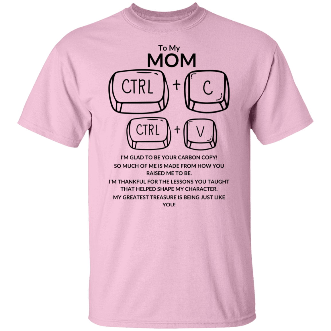 TO MY MOM I'M GLAD TO BE YOUR CARBON COPY!,...G500 5.3 oz. T-Shirt