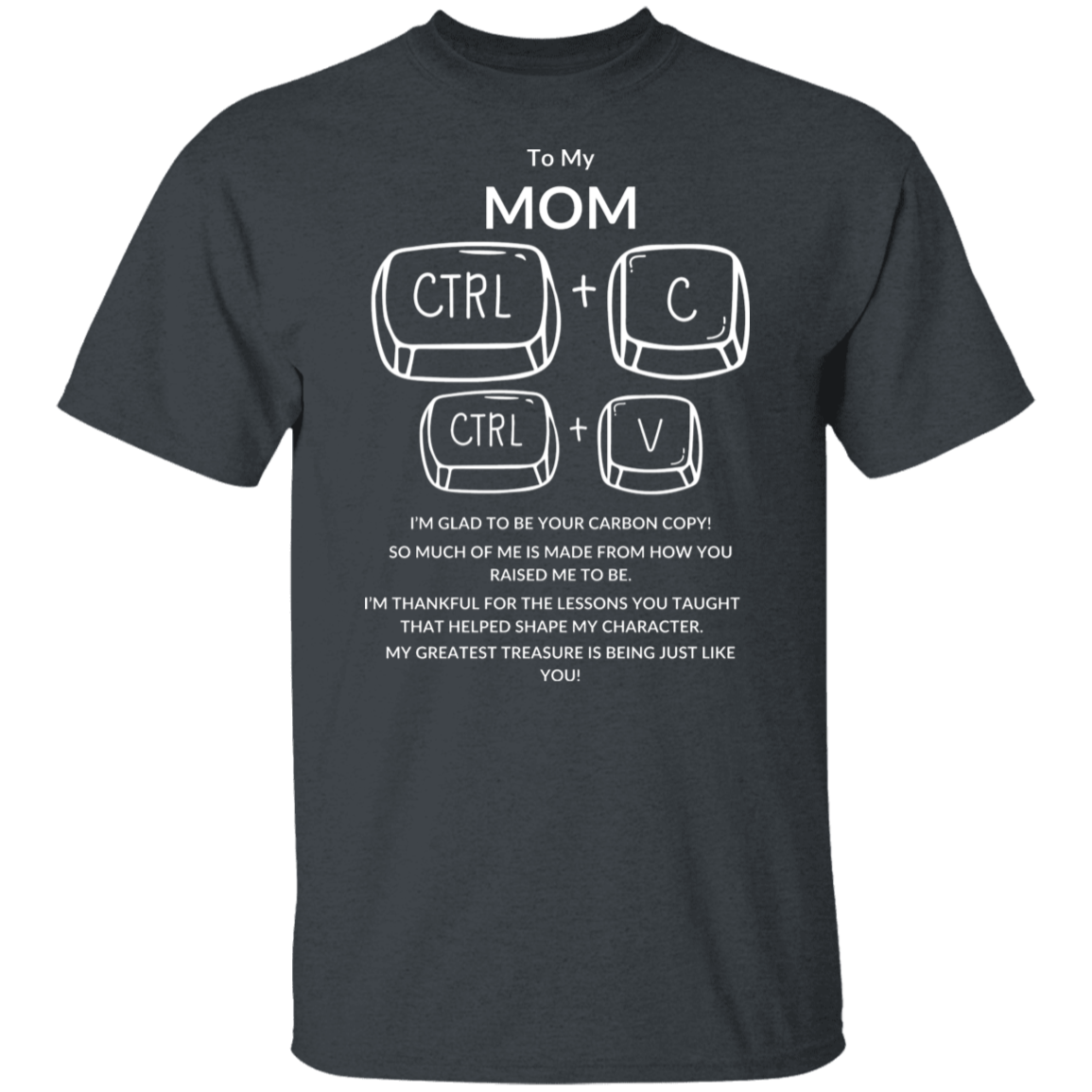 TO MY MOM I'M GLAD TO BE YOUR,...G500 5.3 oz. T-Shirt