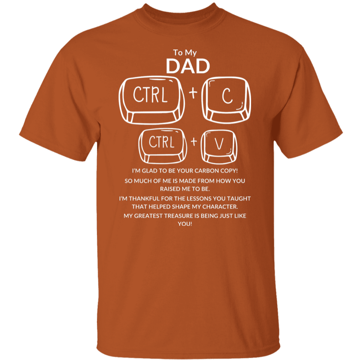 TO MY DAD I'M GLAD TO BE YOUR CARBON COPY!,...G500 5.3 oz. T-Shirt