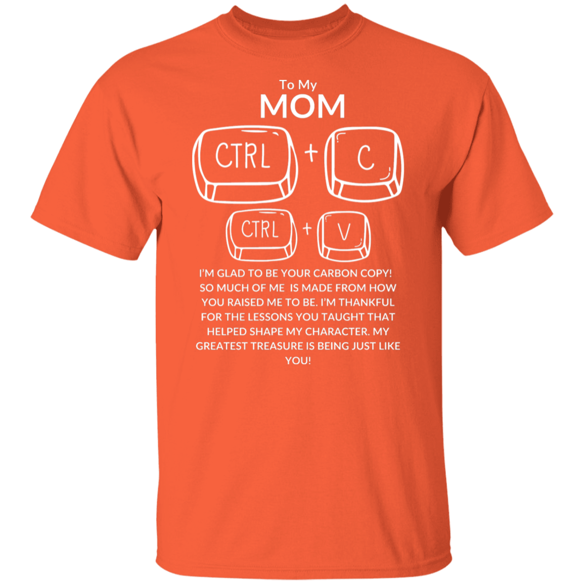 TO MY MOM I'M GLAD TO BE YOUR CARBON COPY!,...G500 5.3 oz. T-Shirt