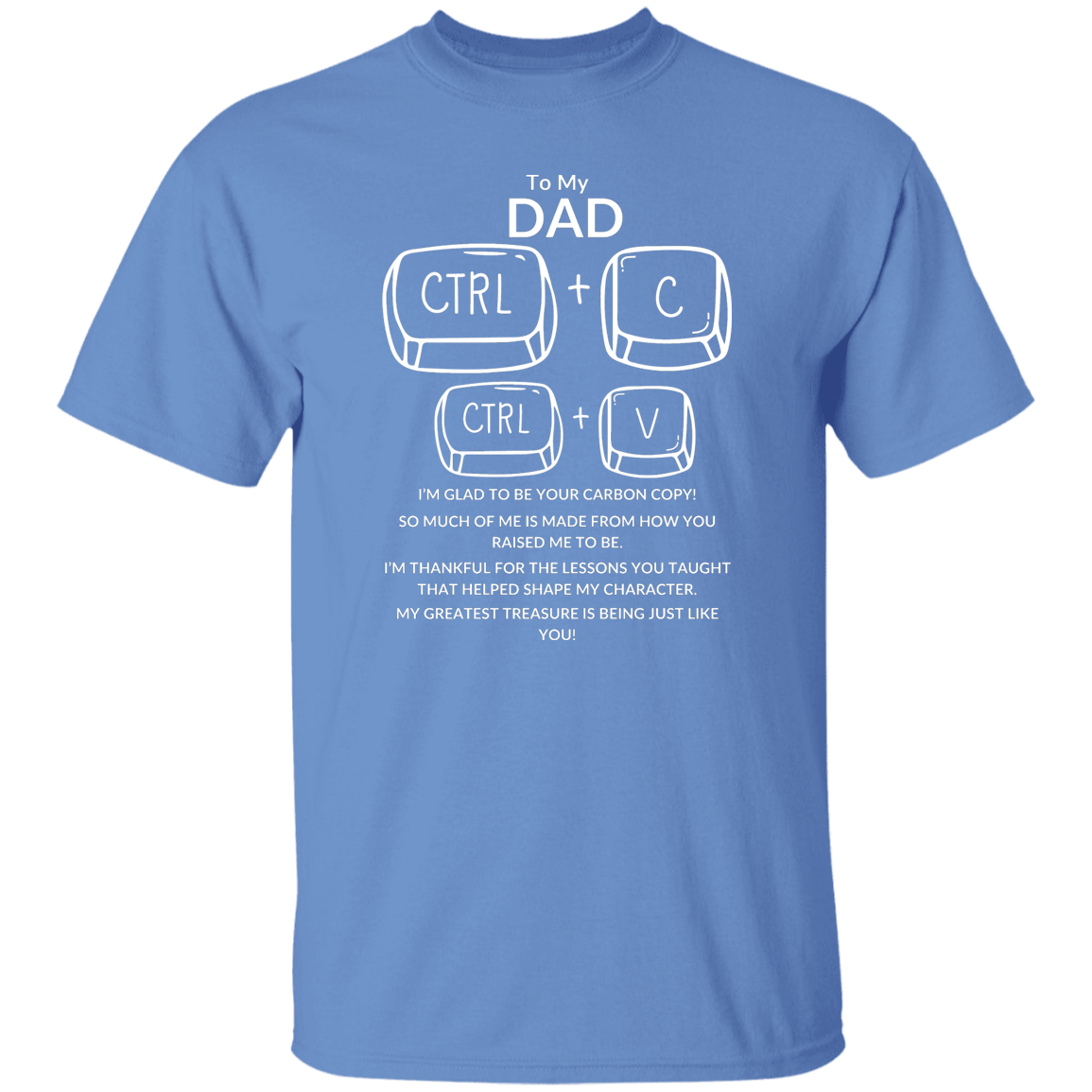 TO MY DAD I'M GLAD TO BE YOUR CARBON COPY!,...G500 5.3 oz. T-Shirt