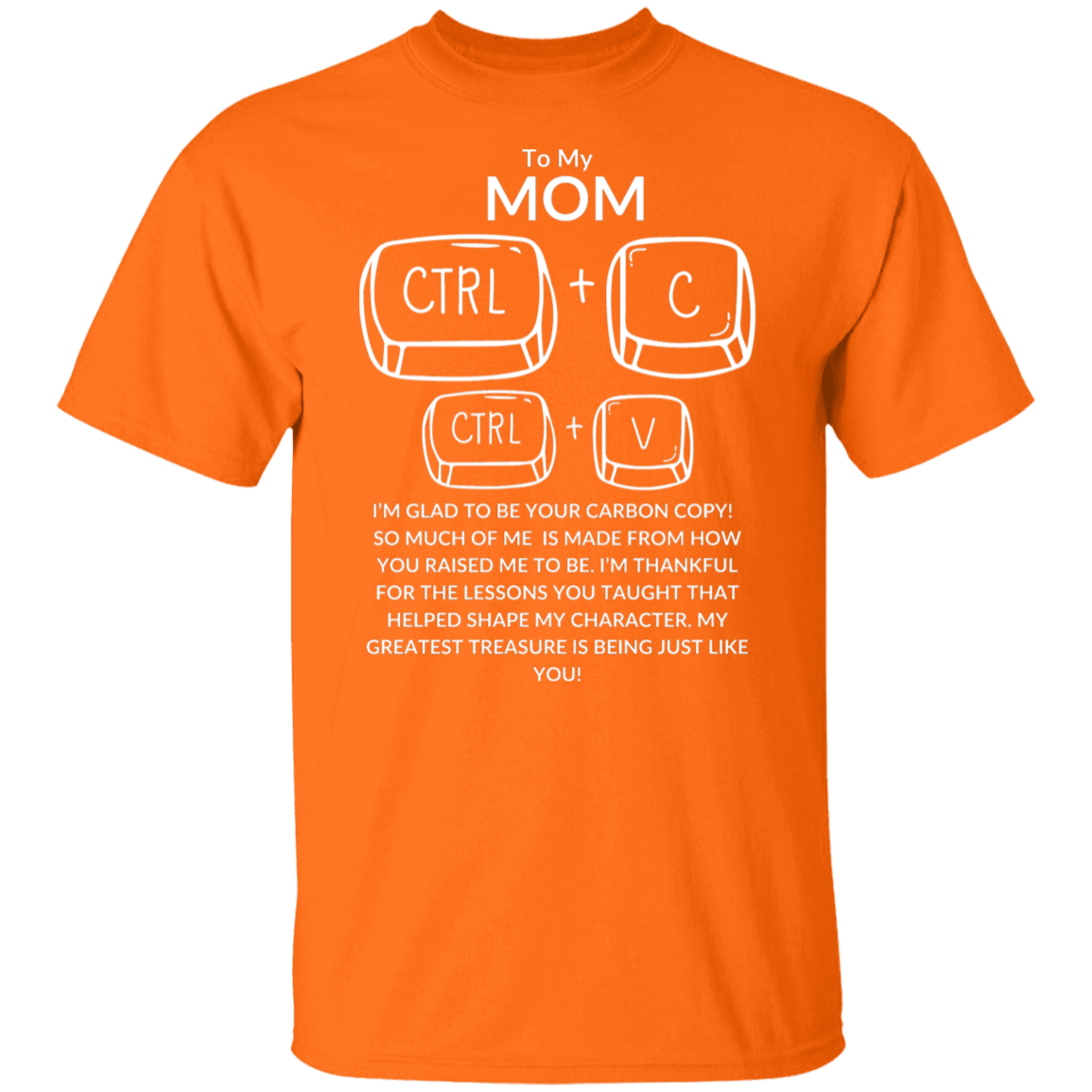 TO MY MOM I'M GLAD TO BE YOR CARBON COPY!,...G500 5.3 oz. T-Shirt