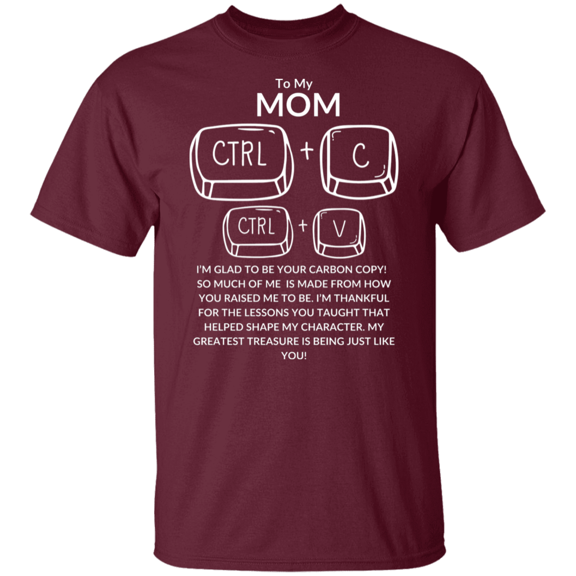 TO MY MOM I'M GLAD TO BE YOUR CARBON COPY!,...G500 5.3 oz. T-Shirt