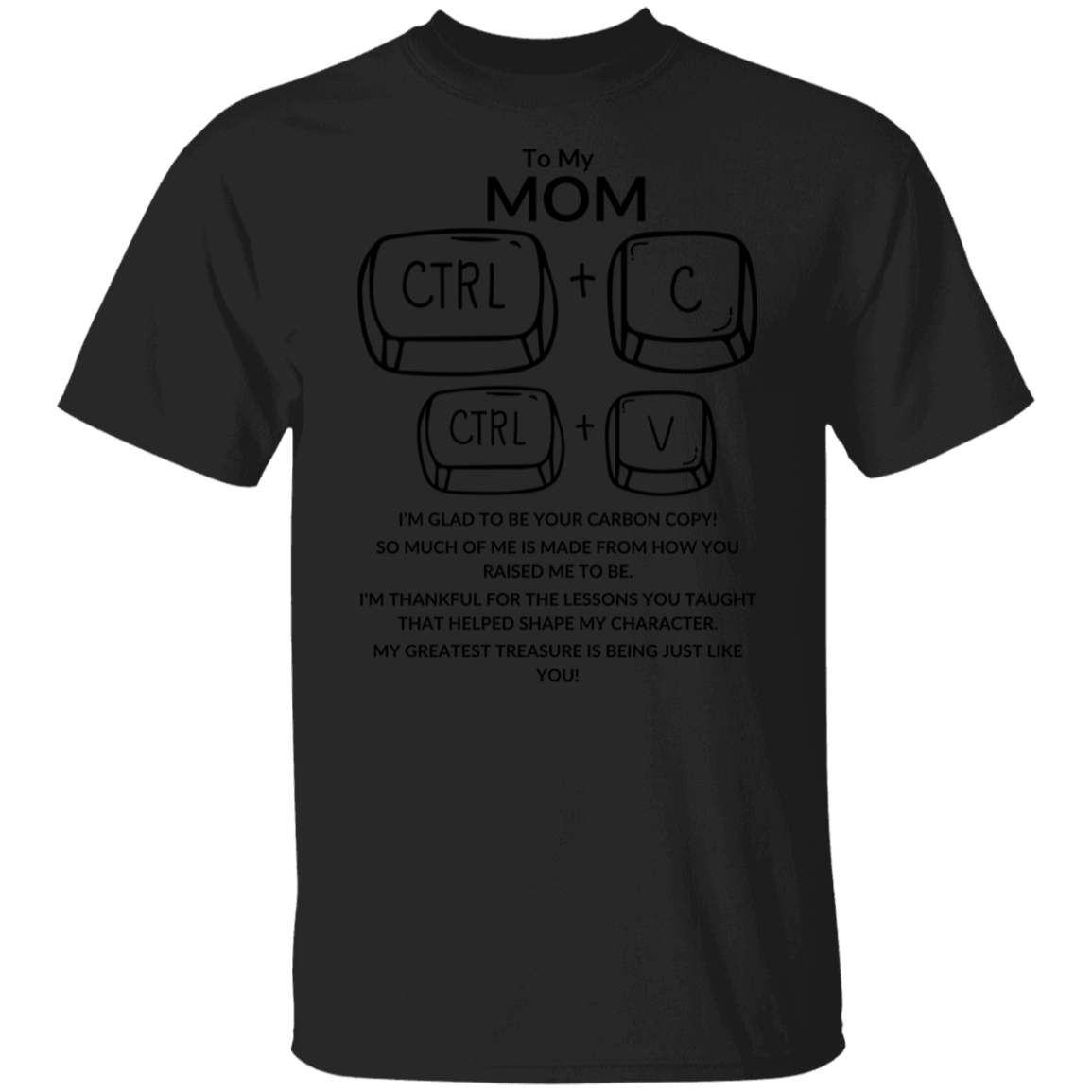 TO MY MOM I'M GLAD TO BE YOUR CARBON COPY!,...G500 5.3 oz. T-Shirt