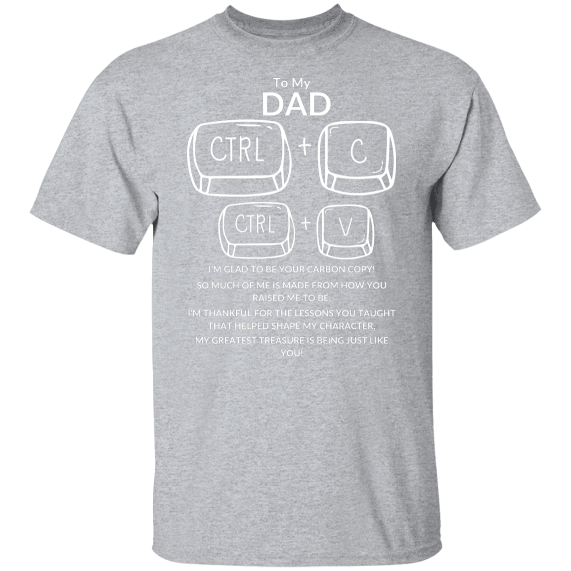 TO MY DAD I'M GLAD TO BE YOUR CARBON COPY!,...G500 5.3 oz. T-Shirt