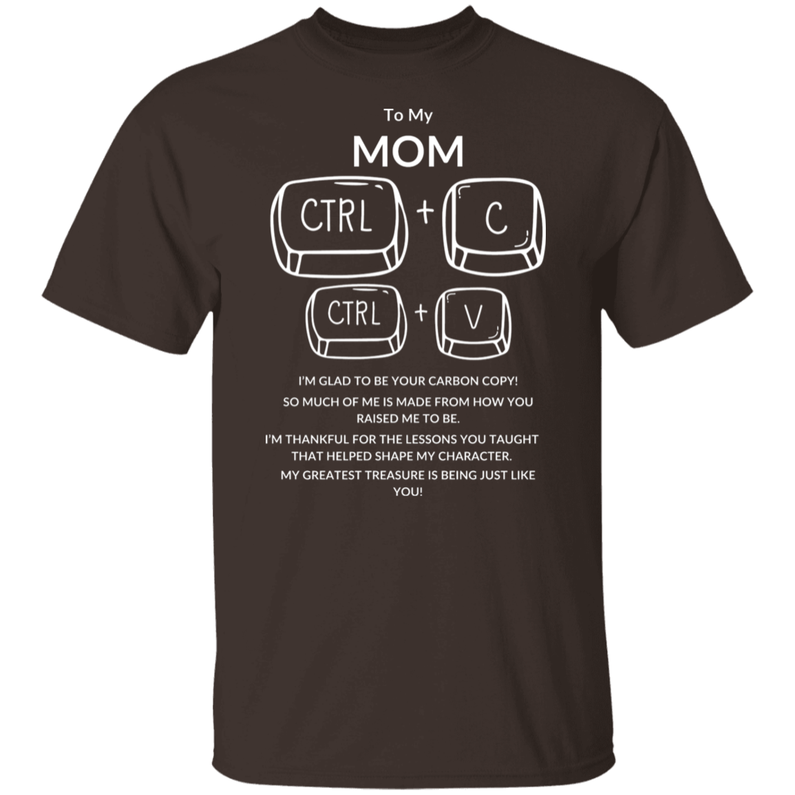 TO MY MOM I'M GLAD TO BE YOUR,...G500 5.3 oz. T-Shirt