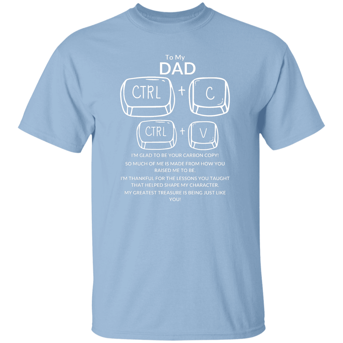 TO MY DAD I'M GLAD TO BE YOUR CARBON COPY!,...G500 5.3 oz. T-Shirt