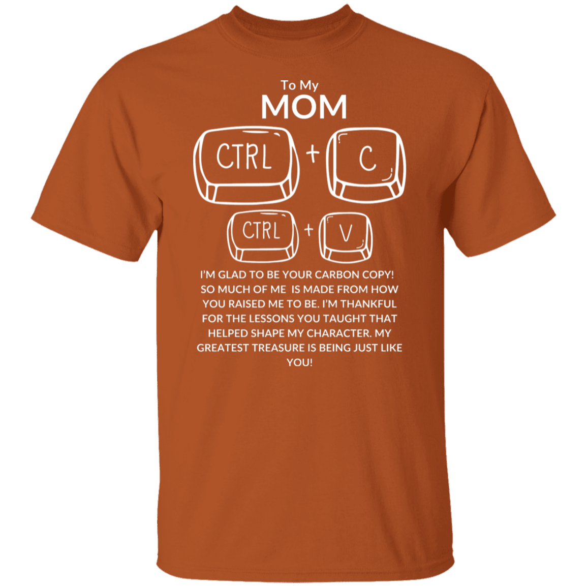 TO MY MOM I'M GLAD TO BE YOUR CARBON COPY!,...G500 5.3 oz. T-Shirt