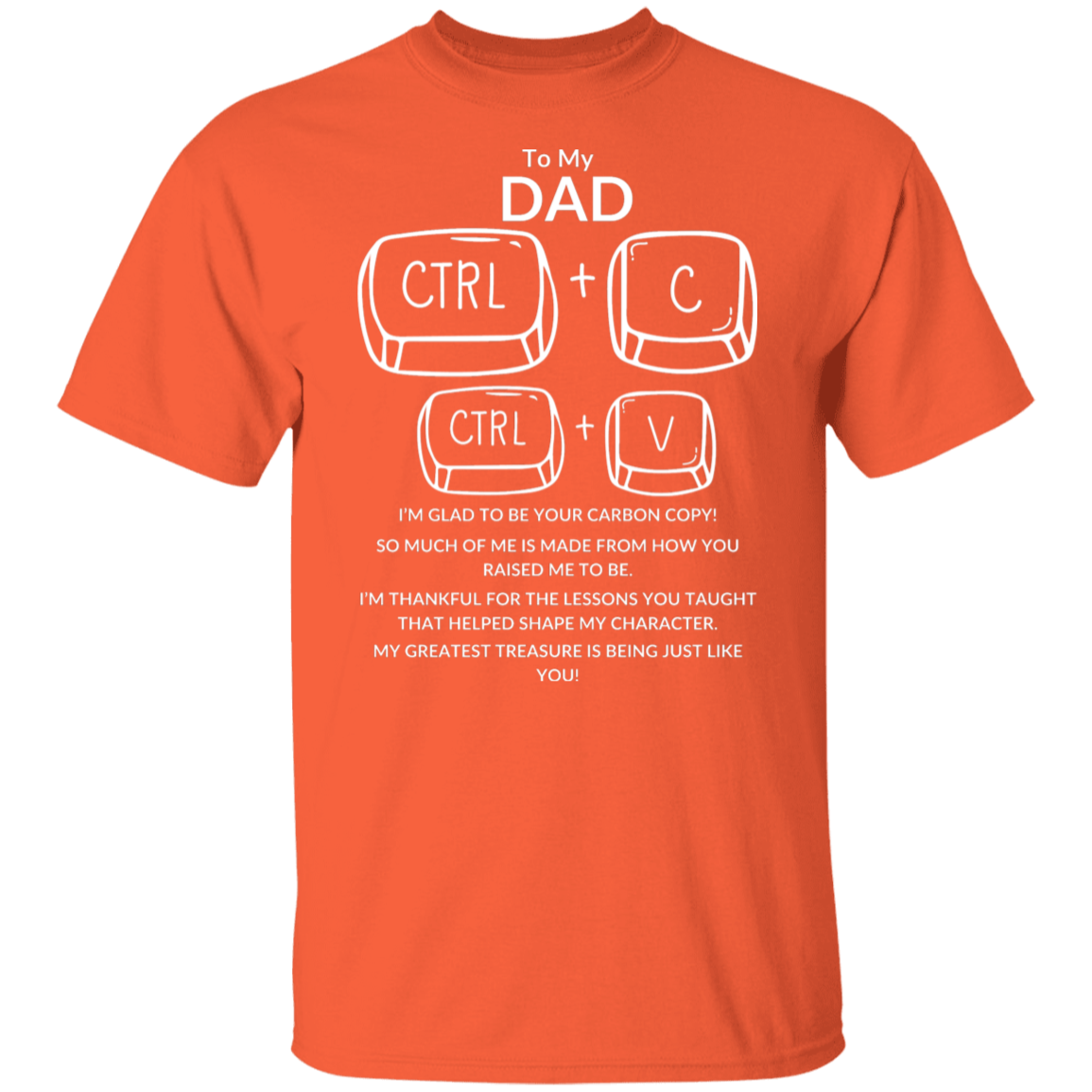 TO MY DAD I'M GLAD TO BE YOUR CARBON COPY!,...G500 5.3 oz. T-Shirt