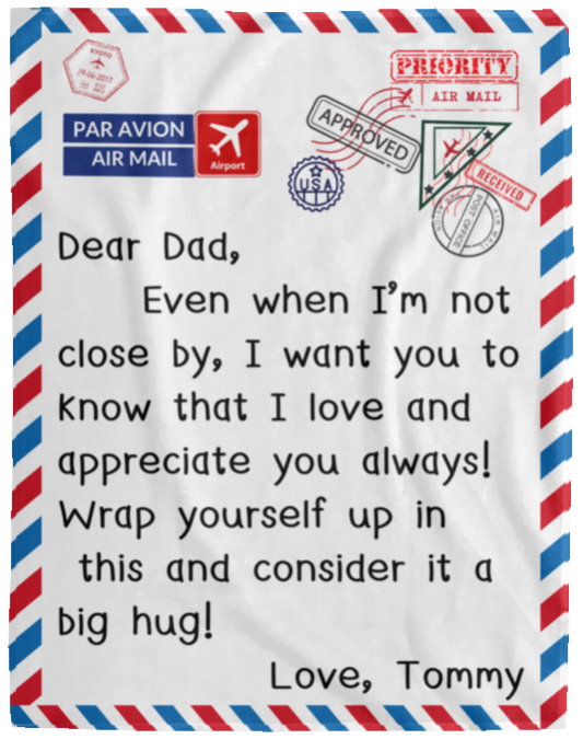 Plush Fleece Blanket - 60x80: Dear Dad, Even when I'm not close by, ...LOVE, TOMMY