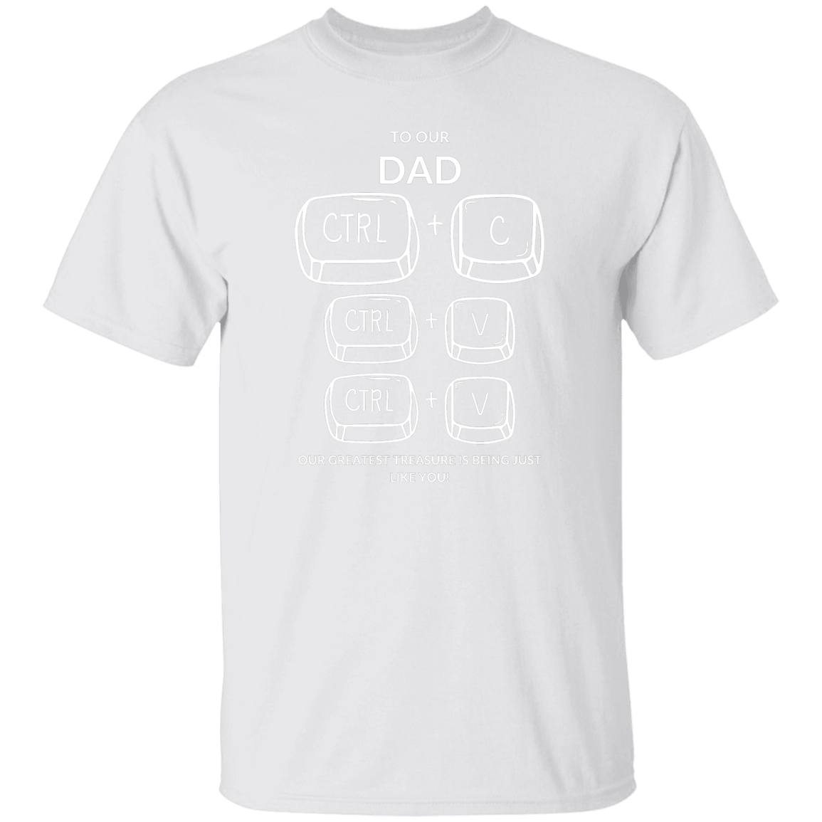 TO OUR DAD  OUR GREATEST TREASURE,...G500 5.3 oz. T-Shirt