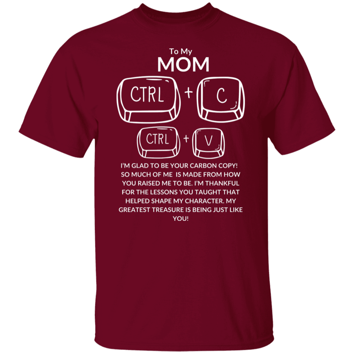 TO MY MOM I'M GLAD TO BE YOR CARBON COPY!,...G500 5.3 oz. T-Shirt