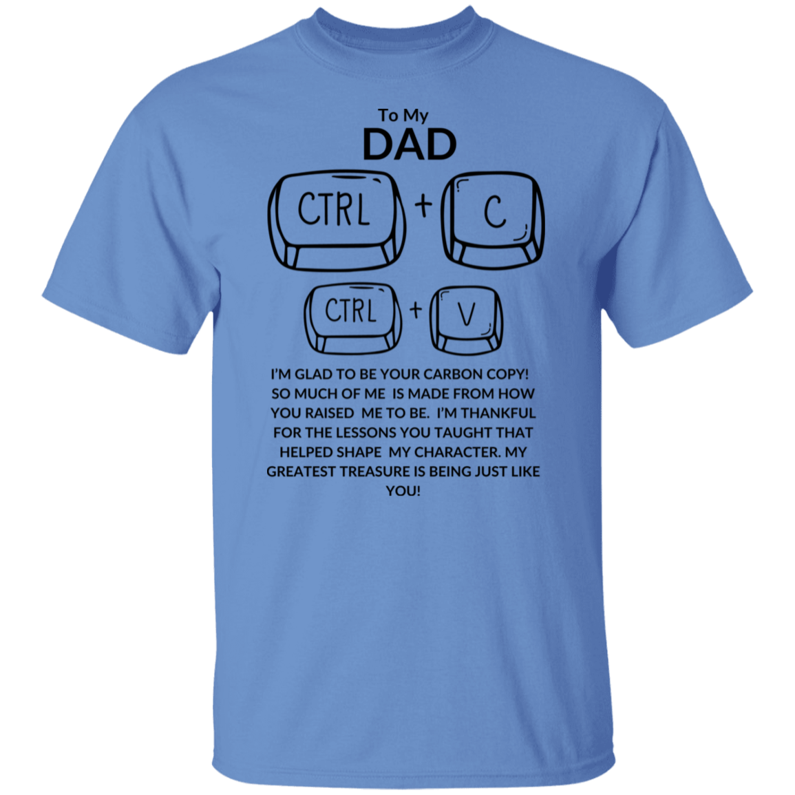 TO MY DAD I'M GLAD TO BE YOUR CARBON COPY! G500 5.3 oz. T-Shirt