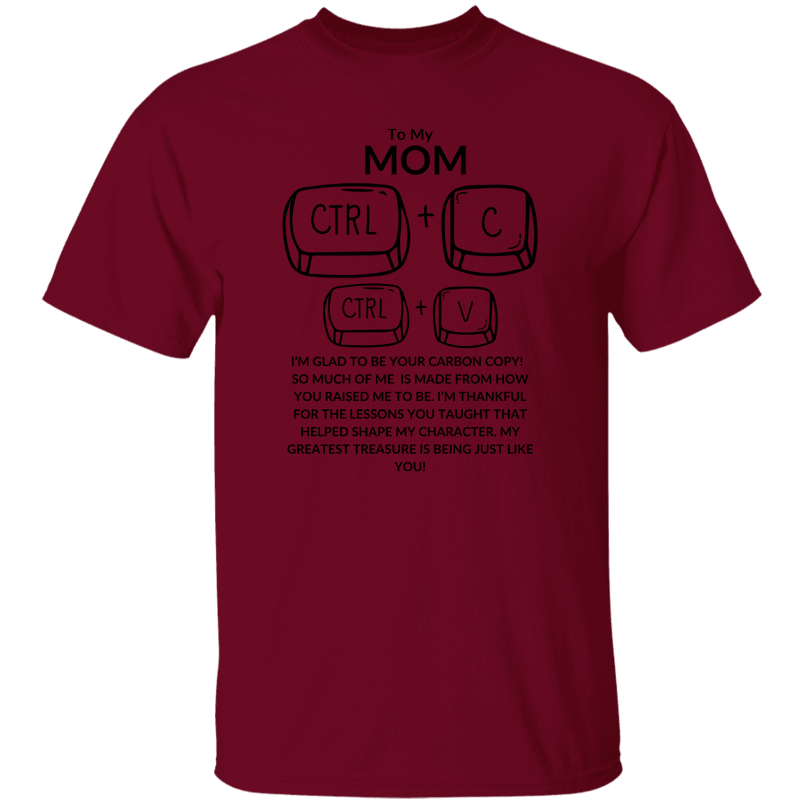 TO MY MOM I'M GLAD TO BE YOUR CARBON COPY!,...G500 5.3 oz. T-Shirt