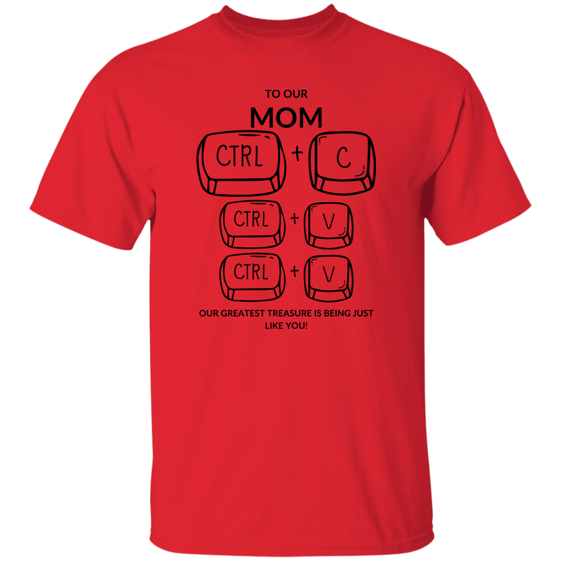 TO OUR MOM  OUR GREATEST TREASURE,...G500 5.3 oz. T-Shirt