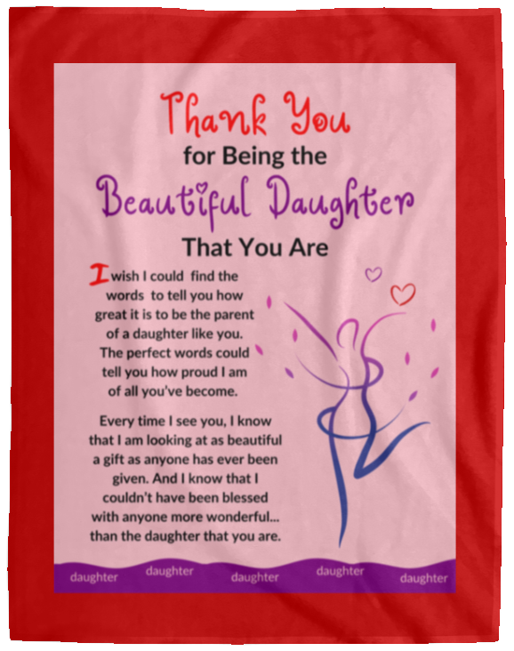 Plush Fleece Blanket - 60x80: THANK YOU FOR BEING THE BEAUTIFUL DAUGHTER THAT YOU ARE,...