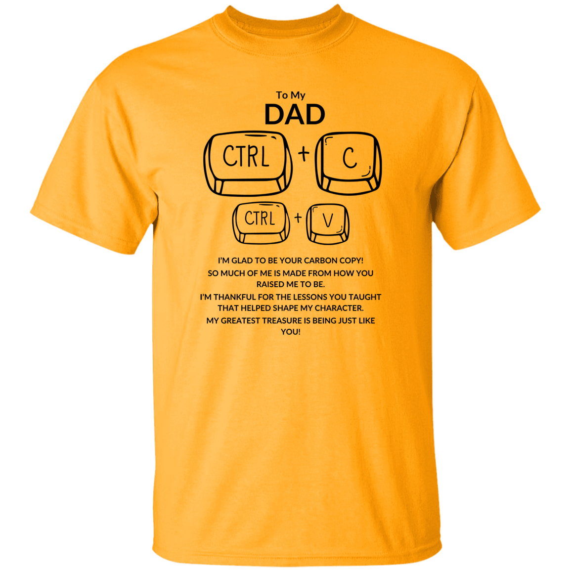 TO MY DAD I'M GLAD TO BE YOUR CARBON COPY!,...G500 5.3 oz. T-Shirt