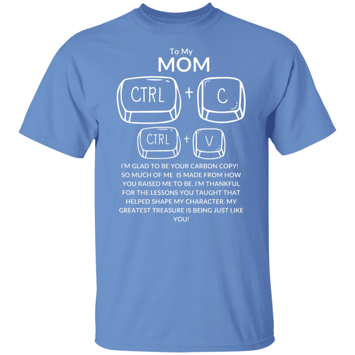 TO MY MOM I'M GLAD TO BE YOUR CARBON COPY!,...G500 5.3 oz. T-Shirt