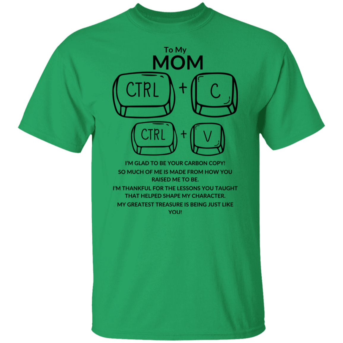 TO MY MOM I'M GLAD TO BE YOUR CARBON COPY!,...G500 5.3 oz. T-Shirt