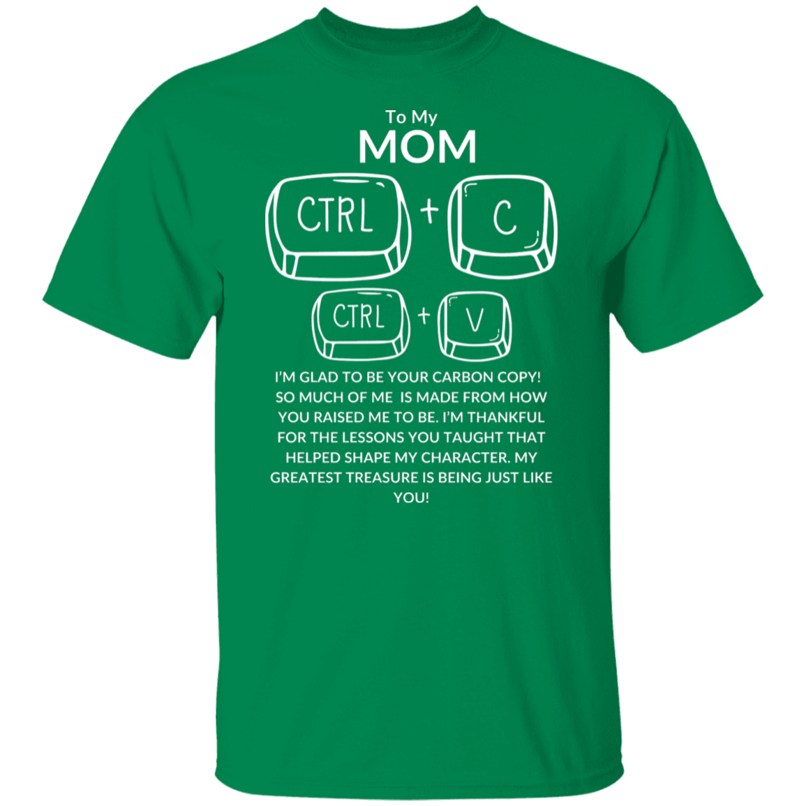 TO MY MOM I'M GLAD TO BE YOR CARBON COPY!,...G500 5.3 oz. T-Shirt