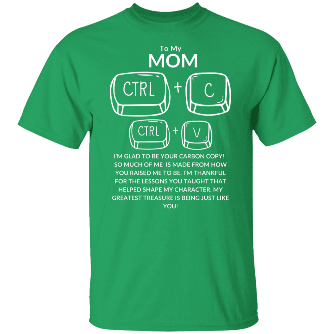 TO MY MOM I'M GLAD TO BE YOUR CARBON COPY!,...G500 5.3 oz. T-Shirt