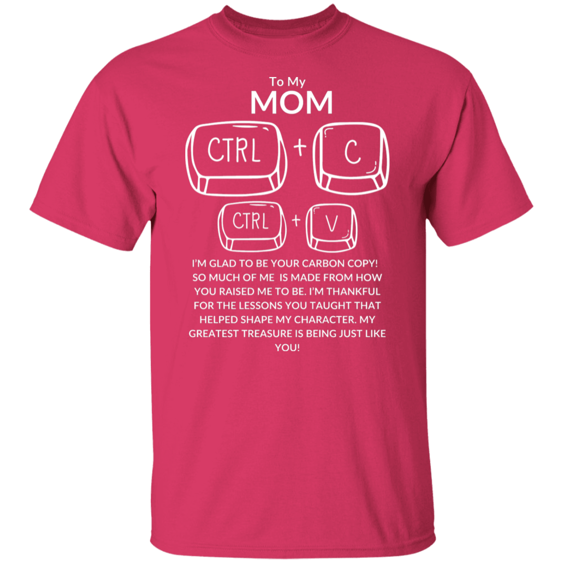 TO MY MOM I'M GLAD TO BE YOUR CARBON COPY!,...G500 5.3 oz. T-Shirt