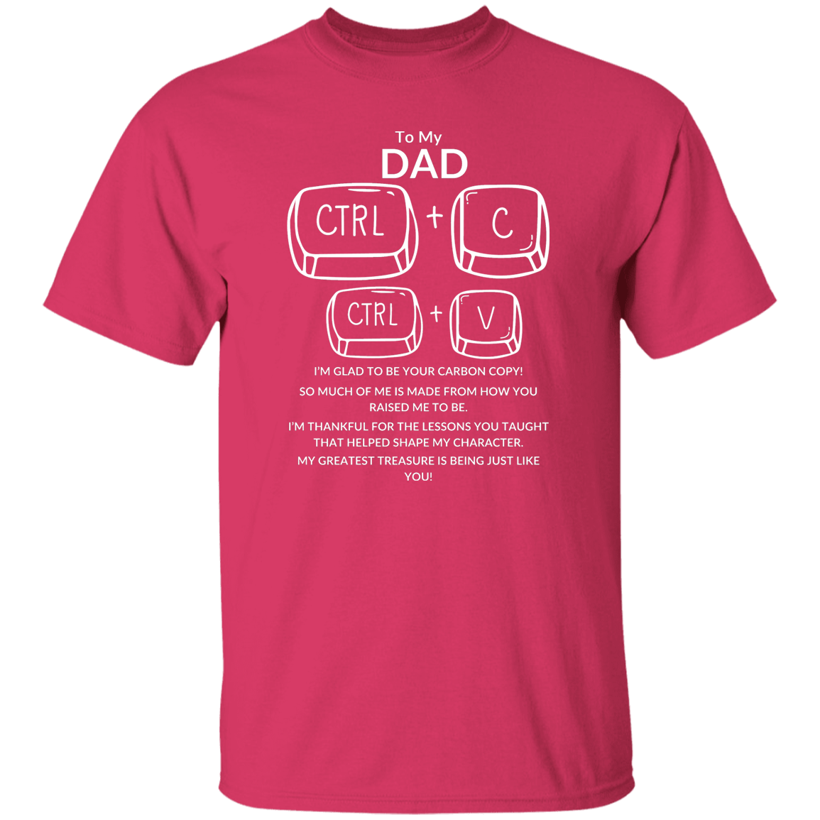 TO MY DAD I'M GLAD TO BE YOUR CARBON COPY!,...G500 5.3 oz. T-Shirt