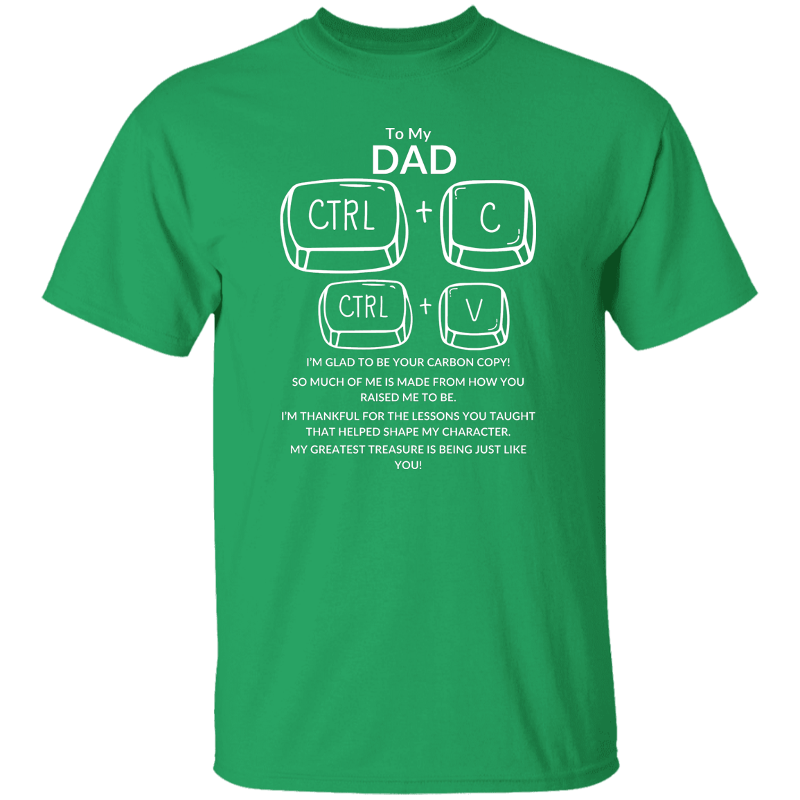 TO MY DAD I'M GLAD TO BE YOUR CARBON COPY!,...G500 5.3 oz. T-Shirt