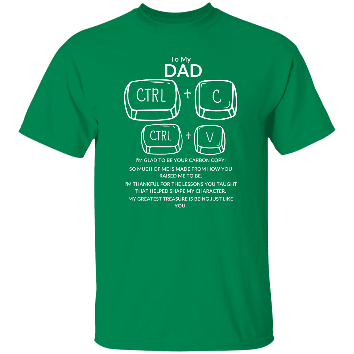 TO MY DAD I'M GLAD TO BE YOUR CARBON COPY!,...G500 5.3 oz. T-Shirt