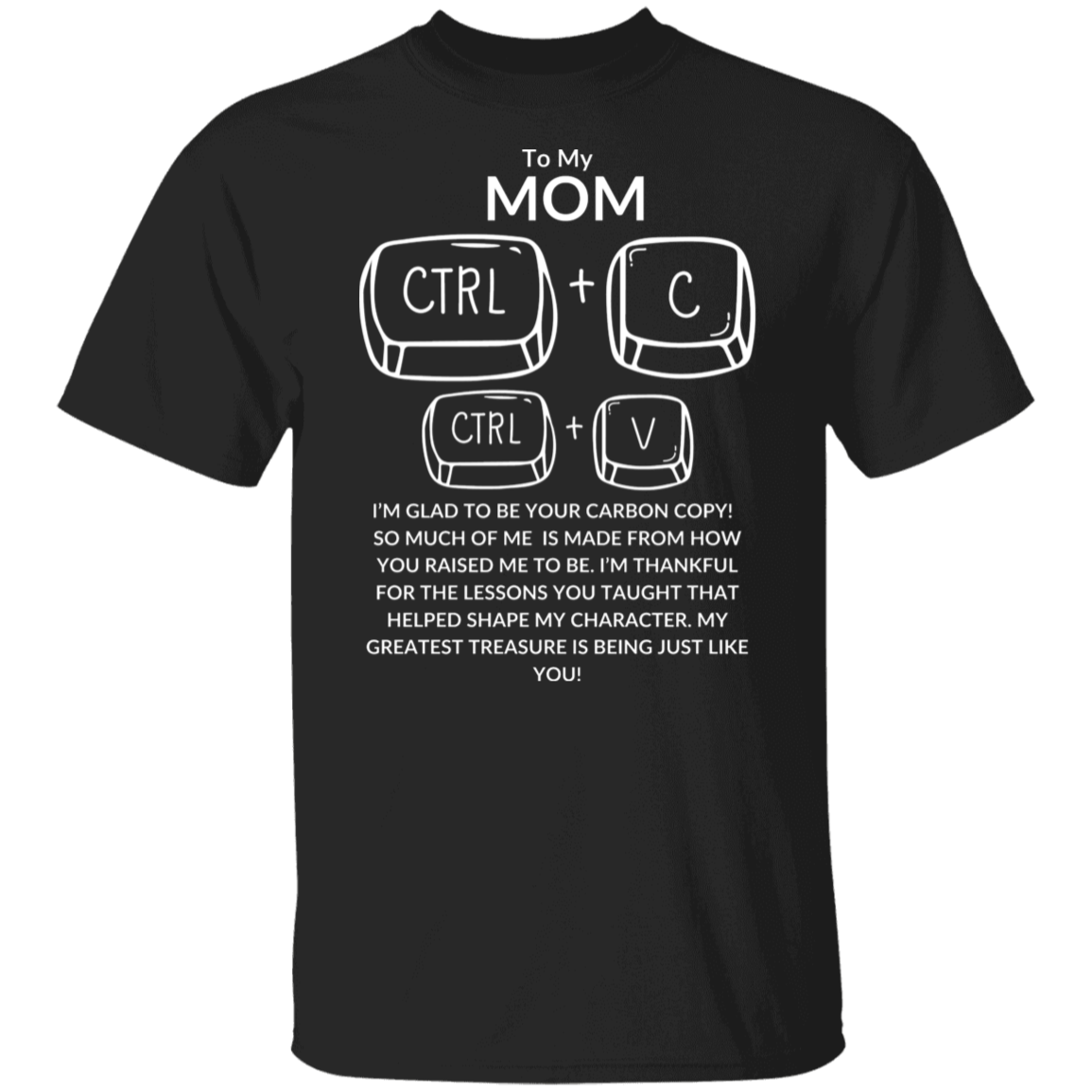 TO MY MOM I'M GLAD TO BE YOUR CARBON COPY!,...G500 5.3 oz. T-Shirt