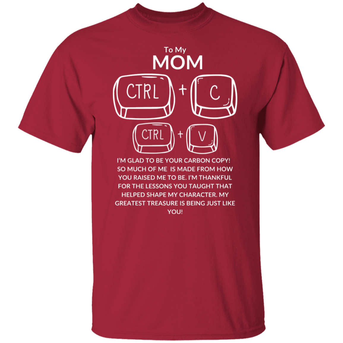 TO MY MOM I'M GLAD TO BE YOUR CARBON COPY!,...G500 5.3 oz. T-Shirt