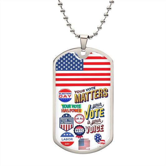 Dog Tag: ELECTION DAY YOUR VOTE MATTERS YOUR VOTE IS YOUR VOICE YOUR VOTE HAS POWER