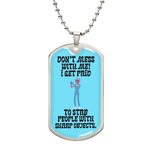 Dog Tag: DON'T MESS WITH ME! I GET PAID TO STAB PEOPLE WITH SHARP OJECTS.