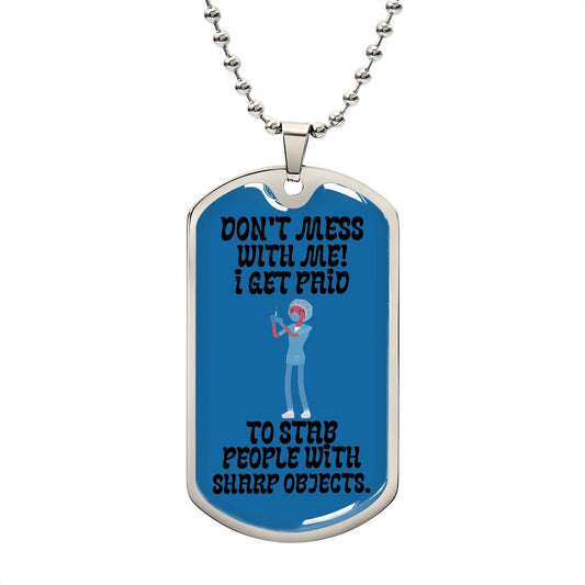 Dog Tag: DON'T MESS WITH ME! I GET PAID TO STAB PEOPLE WITH SHARP OJECTS.